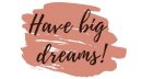 Have big Dreams
